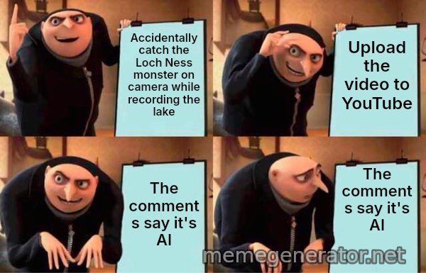 Gru's Plan meme: Accidentally catch the Loch Ness monster on camera while recording the lake / Upload the video to YouTube / The comments say it's AI / The comments say it's AI