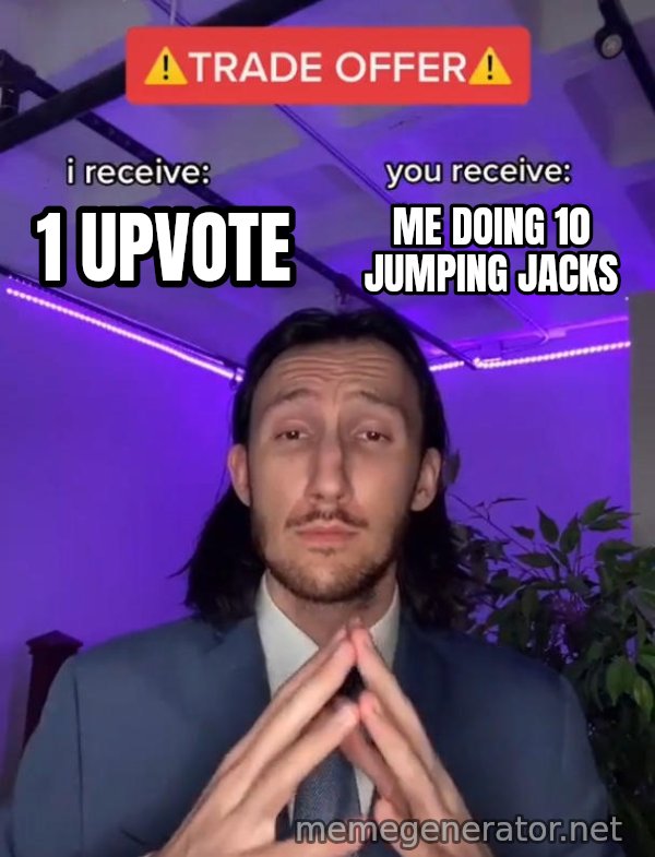 Trade Offer meme: 1 upvote / me doing 10 jumping jacks