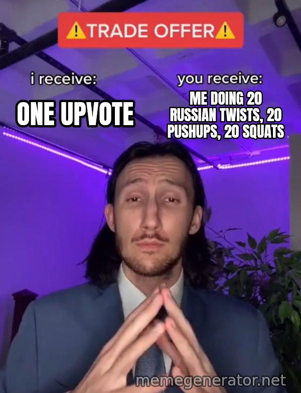 Trade Offer meme: one upvote / me doing 20 russian twists, 20 pushups, 20 squats