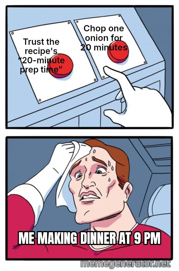 Two Buttons meme: Trust the recipe's “20-minute prep time” / Chop one onion for 20 minutes / ME MAKING DINNER AT 9 PM