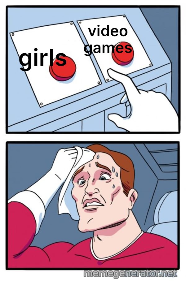 Two Buttons meme: girls / video games