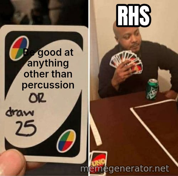 UNO Draw 25 Cards meme: Be good at anything other than percussion / RHS