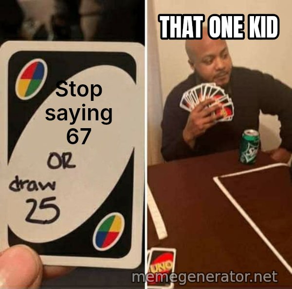 UNO Draw 25 Cards meme: Stop saying 67 / That one kid