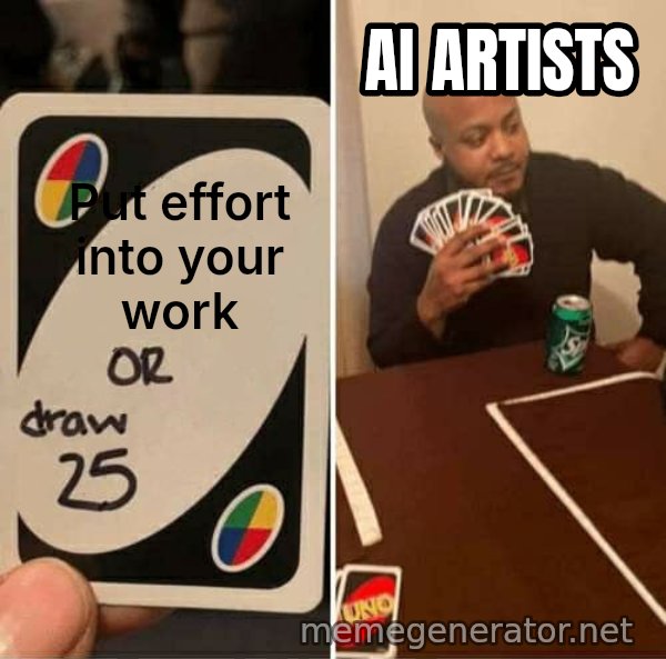 UNO Draw 25 Cards meme: Put effort into your work / Ai artists