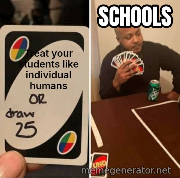 UNO Draw 25 Cards meme: Treat your students like individual humans / Schools