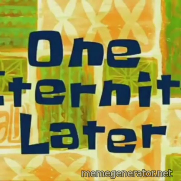 One Eternity Later meme template